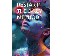RESTART-THE 5-KEY METHOD: RESTART-THE 5-KEY METHOD TRANSFORM YOUR LIFE IN JUST 21 DAYS WITH THE REVOLUTIONARY 5 KEYS METHOD