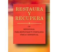 Restaura y Recupera: Un Devocional para Restaurar Tu Fortaleza Física y Espiritual
