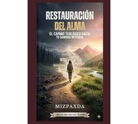RESTAURACIÓN DEL ALMA: EL CAMINO TEOLÓGICO HACIA TU SANIDAD INTEGRAL