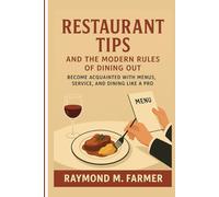 Restaurant Tips and the Modern Rules of Dining Out: Become Acquainted with Menus, Service, and Dining Like a Pro