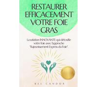 RESTAURER EFFICACEMENT VOTRE FOIE GRAS: La solution INNOVANTE qui détoxifie votre foie avec l'approche "Rajeunissement Express du Foie".