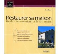 Restaurer sa maison: Guide d'intervention sur le bâti ancien - Connaissance du bâtiment - Définition d'un programme - Parti pris et projet de ... - Choix des entreprises et travaux
