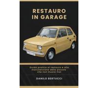 Restauro in garage la Fiat 126: guida pratica al restauro e alla manutenzione della piccola che non muore mai