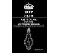 Reste calme, C'est juste une panne de courant : Un guide de la vie réelle avec un sens de l'humour