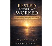 Rested Before We Worked: Rediscovering the Gift of the Sabbath