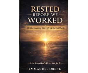 Rested Before We Worked: Rediscovering the Gift of the Sabbath
