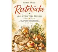 RESTEKÜCHE - AUS ÜBRIG WIRD GENUSS: Was gestern noch übrig war, kann heute schon ein richtig gutes Essen sein