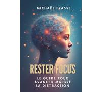 Rester Focus: Le guide pour avancer malgré la distraction
