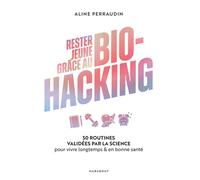 Rester jeune grâce au bio-hacking 50 routines validées par la science pour vivre longtemps & en bonne santé - Aline Perraudin - Marabout - broché - Guide