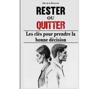 Rester ou quitter - Les clés pour prendre la bonne décision: Ne laissez pas le doute s'installer et découvrez si votre couple mérite d'être sauvé