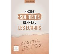 Rester Soi-Même Derrière Les Écrans: Digital Detox