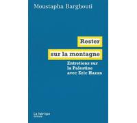 Rester sur la montagne Entretiens sur la Palestine avec E. Hazan - Moustapha Bargouthi - La Fabrique Eds - broché - Entretien
