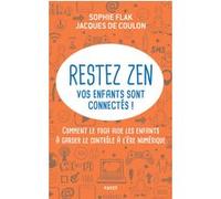 Restez zen, vos enfants sont connectés ! Sophie Flak (Auteur), JACQUES DE COULON (Auteur)