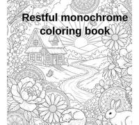 Restful monochrome coloring book: A calming collection of mindful black and white designs, patterns, animals, mandalas, and seasonal themes for stress relief and relaxation