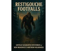 Restigouche Footfalls: Untold Sasquatch Mysteries of New Brunswick’s Northern Wilderness