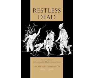 Restless Dead: Encounters between the Living and the Dead in Ancient Greece