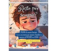 Resto per sempre?: Paura di essere lasciati: Leo e una storia per aiutare i bambini a sentirsi al sicuro e a casa