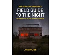 Restoration Obscura's Field Guide to the Night: Uncovering the History Hidden in the Darkness