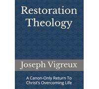 Restoration Theology: A Canon-Only Return To Christ's Overcoming Life