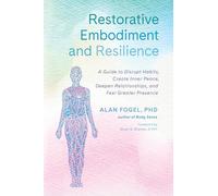 Restorative Embodiment and Resilience: A Guide to Disrupt Habits, Create Inner Peace, Deepen Relationships, and Feel Greater Presence