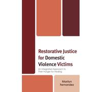 Restorative Justice for Domestic Violence Victims: An Integrated Approach to Their Hunger for Healing