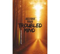 Restore Your Troubled Mind: Practical Hope for Anxiety, Depression, and Emotional Exhaustion