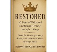 Restored: 30 Days of Faith and Emotional Healing through 1 Kings: Tools for Healing Anxiety, Stress, and Substance Abuse through Faith