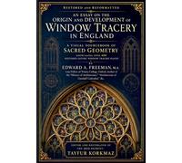 Restored and Reformatted - An Essay on the Origin and Development of Window Tracery in England: A Visual Sourcebook of Sacred Geometry showcasing Over 400 Restored Gothic Window Tracery Plates