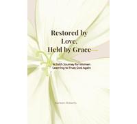 Restored by Love, Held by Grace: A Faith Journey for Women Learning to Trust God Again