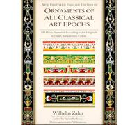 Restored English Edition of "Ornaments of All Classical Art Epochs" - 100 Plates Presented According to the Originals in Their Characteristic Colors by Wilhelm Zahn