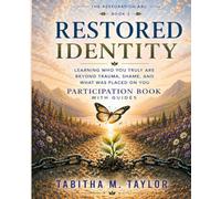 Restored Identity Participation Book with Guides: LEARNING WHO YOU TRULY ARE BEYOND TRAUMA, SHAME, AND WHAT WAS PLACED ON YOU