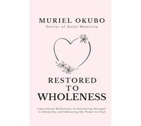 Restored to Wholeness: Inspirational Reflections on Harnessing Strength in Adversity and Embracing the Power to Heal