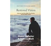 Restored Vision: A Journey Into Clear Sight, True Identity, and the Father's Heart