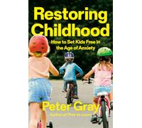 Restoring Childhood: Why Doing Too Much for Our Kids Is Holding Them Back