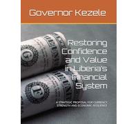 Restoring Confidence and Value in Liberia’s Financial System: A STRATEGIC PROPOSAL FOR CURRENCY STRENGTH AND ECONOMIC RESILIENCE