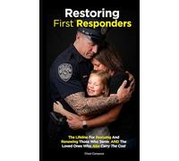 Restoring First Responders: The Lifeline for Rescuing and Renewing Those Who Serve and the Loved Ones Who Also Carry the Cost