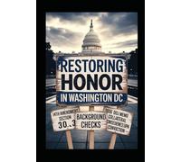 Restoring Honor In Washington DC (A plan to rebuild the ethical standars our founders demanded)