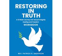 Restoring in Truth: A 12 Week Journey into Sexual Integrity Healing and Freedom
