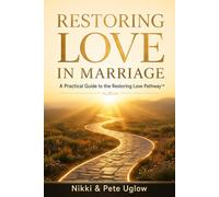 Restoring Love in Marriage: A Practical Guide to the Restoring Love Pathway
