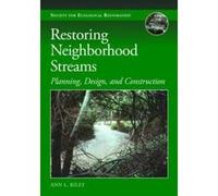 Restoring Neighborhood Streams: Planning, Design, and Construction (Science and Practice of Ecological Restoration) - [Livre en VO] Ann L Riley (Auteur)