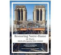 Restoring Notre-Dame de Paris: Rebirth of the Legendary Gothic Cathedral