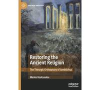 Restoring the Ancient Religion: The Theurgic Orthopraxy of Iamblichus