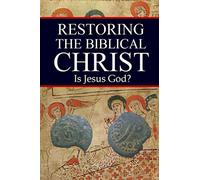 Restoring The Biblical Christ