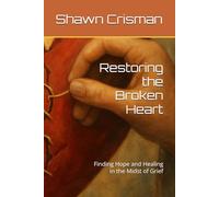 Restoring the Broken Heart: Finding Hope and Healing in the Midst of Grief
