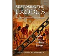 Restoring the Exodus: The Rational Case for the Biblical Narrative (With a Response to the Theories of Richard Elliott Friedman)