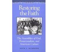 Restoring The Faith : The Assemblies Of God, Pentecostalism, And American Culture