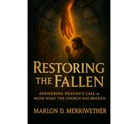 Restoring The Fallen: Answering Heaven's Call to Mend What The Church Has Broken