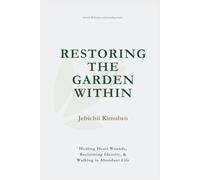 Restoring the Garden Within: Healing Heart Wounds, Reclaiming Identity, and Walking in Abundant Life