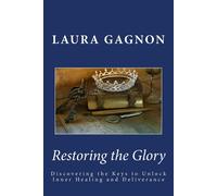 Restoring The Glory: Discovering The Keys To Unlock Inner Healing And Deliverance