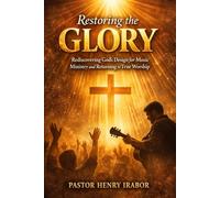Restoring the GLORY: Rediscovering God’s Design for Music Ministry and Returning to True Worship